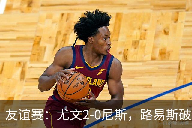 友谊赛：尤文2-0尼斯，路易斯破门，奥博阿夫沃多进球