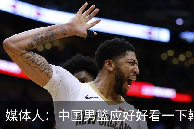 媒体人：中国男篮应好好看一下韩国队 日本这种打法并非不可战胜