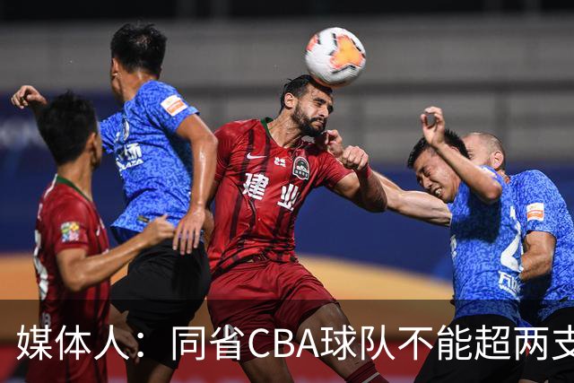 媒体人：同省CBA球队不能超两支 但是计划单列市单独获得1个名额