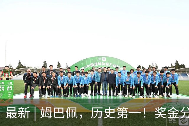 最新 | 姆巴佩，历史第一！奖金分配→