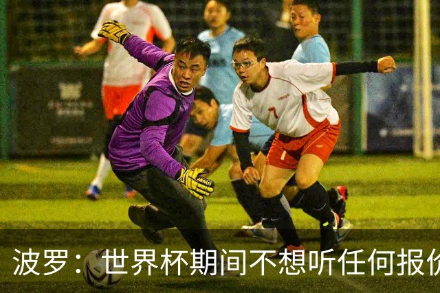 波罗：世界杯期间不想听任何报价，我要专注于西班牙队