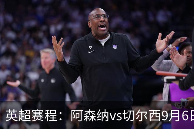 英超赛程：阿森纳vs切尔西9月6日23:30，曼联vs曼城9月13日23:30