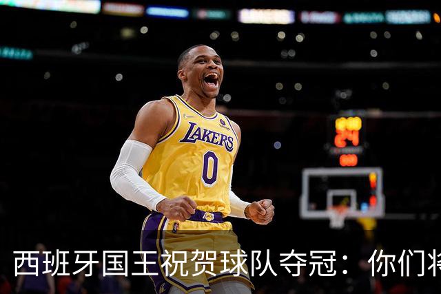西班牙国王祝贺球队夺冠：你们将载入西班牙足球和体育的历史