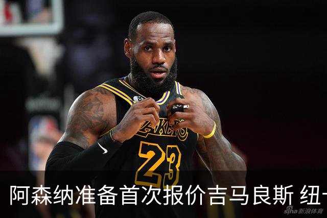 阿森纳准备首次报价吉马良斯 纽卡斯尔队长力促今夏转会