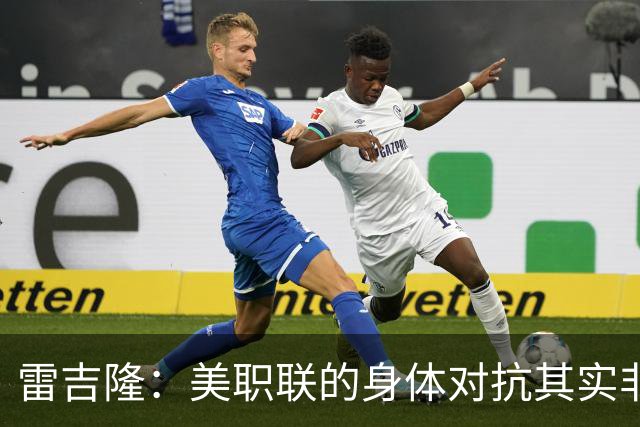 雷吉隆：美职联的身体对抗其实非常强 库库雷利亚配得上去皇马