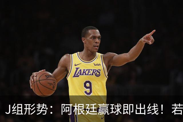 J组形势：阿根廷赢球即出线！若同时约旦不胜，阿根廷将锁定头名